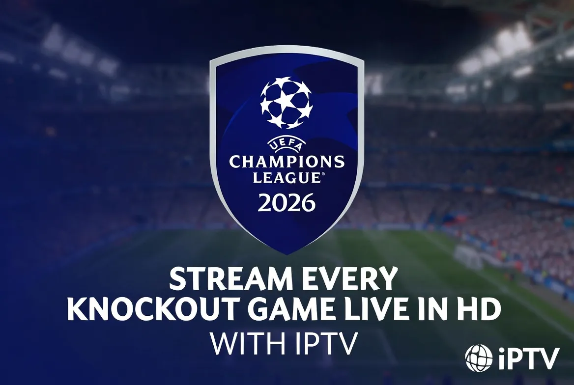Champions League 2026: Stream Every Knockout Game Live in HD with IPTV