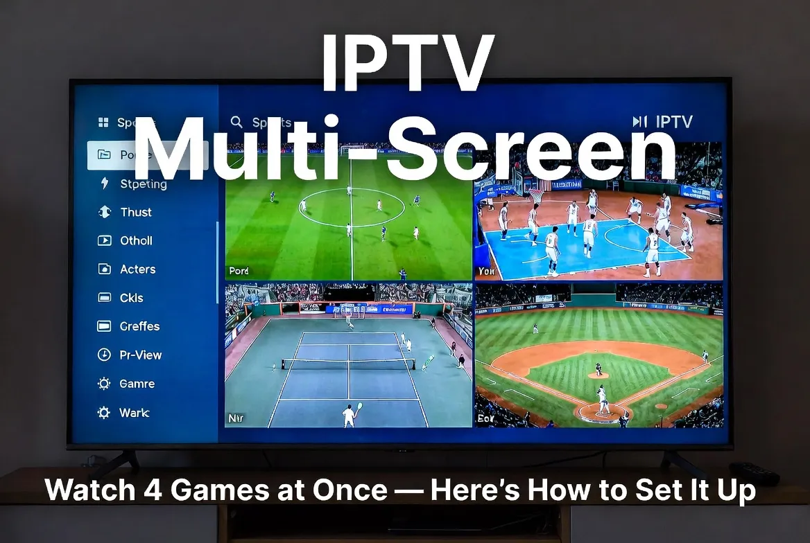 IPTV Multi-Screen: Watch 4 Games at Once — Here's How to Set It Up