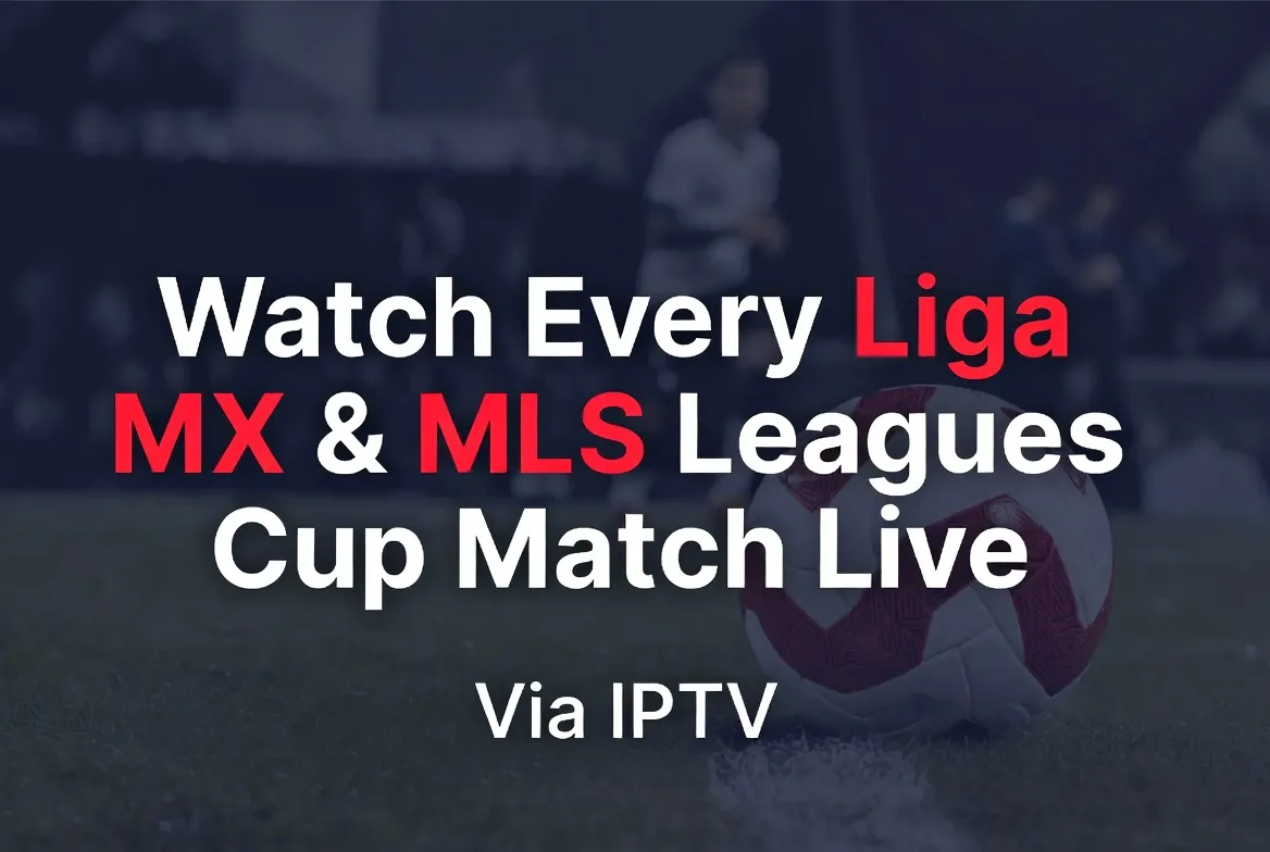 Watch Liga MX and MLS Leagues Cup live via IPTV